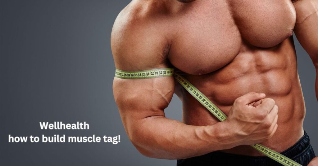 Wellhealth how to build muscle tag