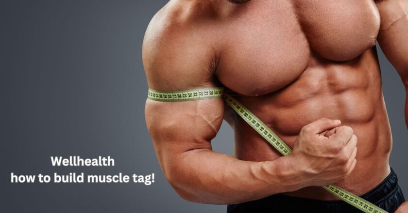 Wellhealth how to build muscle tag? Step-by-Step Guide