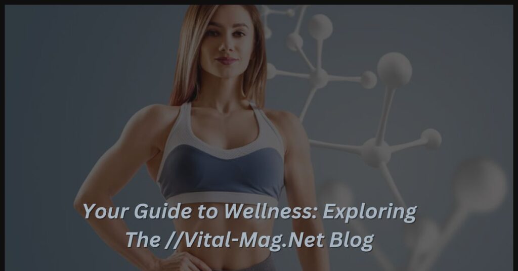 Your Guide to Wellness: Exploring The //Vital-Mag.Net Blog